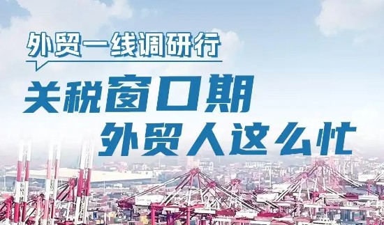 外貿(mào)一線調(diào)研行｜關(guān)稅窗口期，外貿(mào)人這么忙